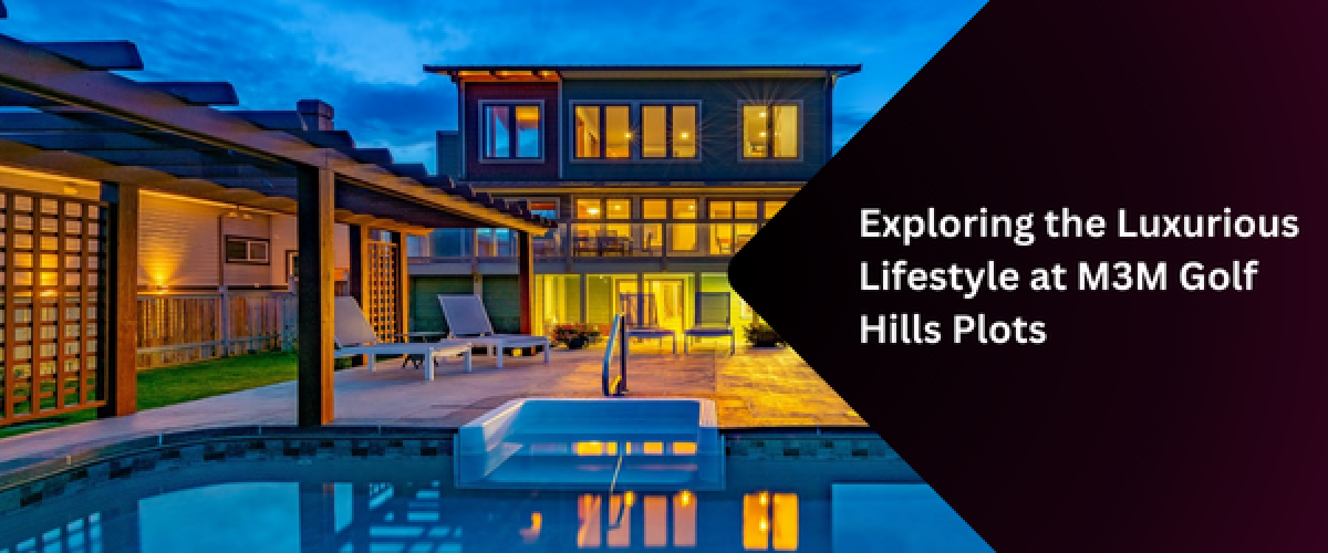 exploring-the-luxurious-lifestyle-at-m3m-golf-hills-plots