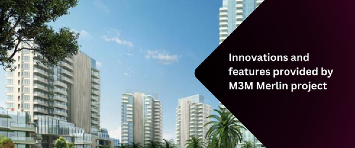 innovations-and-features-provided-by-m3m-merlin-project