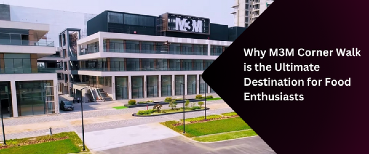 why-m3m-corner-walk-is-the-ultimate-destination-for-food-enthusiasts